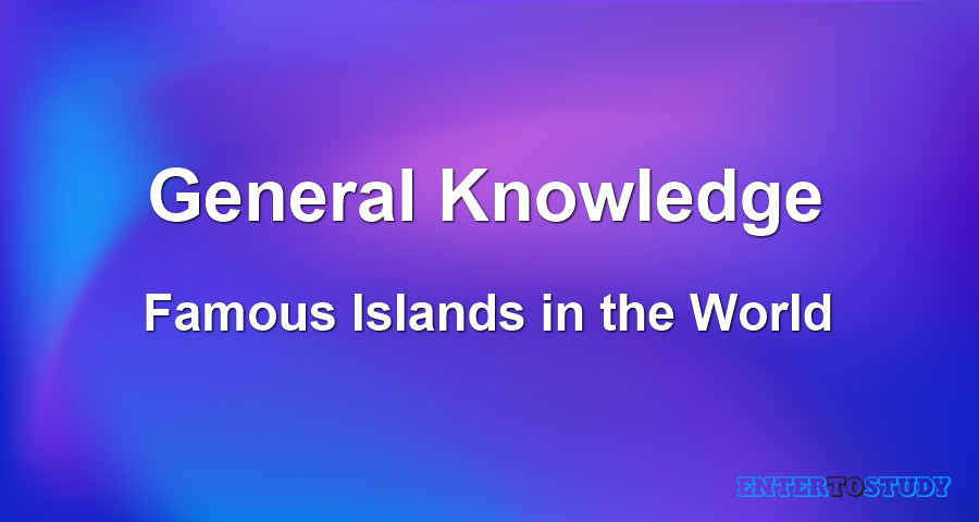 General Knowledge - Famous Islands in the World General Knowledge - Famous Islands in the World