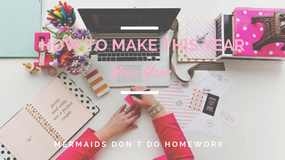 MERMAIDS DON'T DO HOMEWORK | How to make this year your year