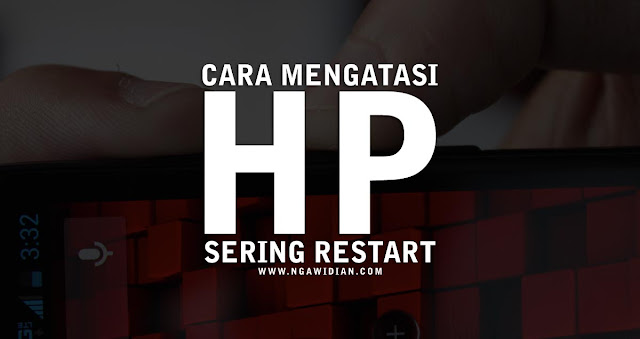 Cara Mengatasi HP Android Sering Restart Cara Mengatasi HP Android Sering Restart