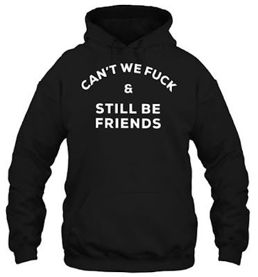 Can't We Fuck And Still Be Friends T Shirt Hoodie. GET IT HERE