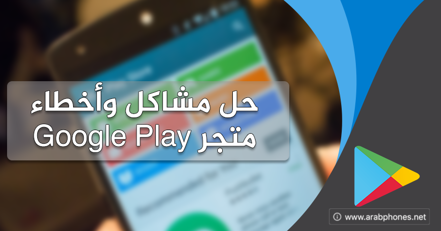 طريقة حل مشاكل وأخطاء متجر Google Play