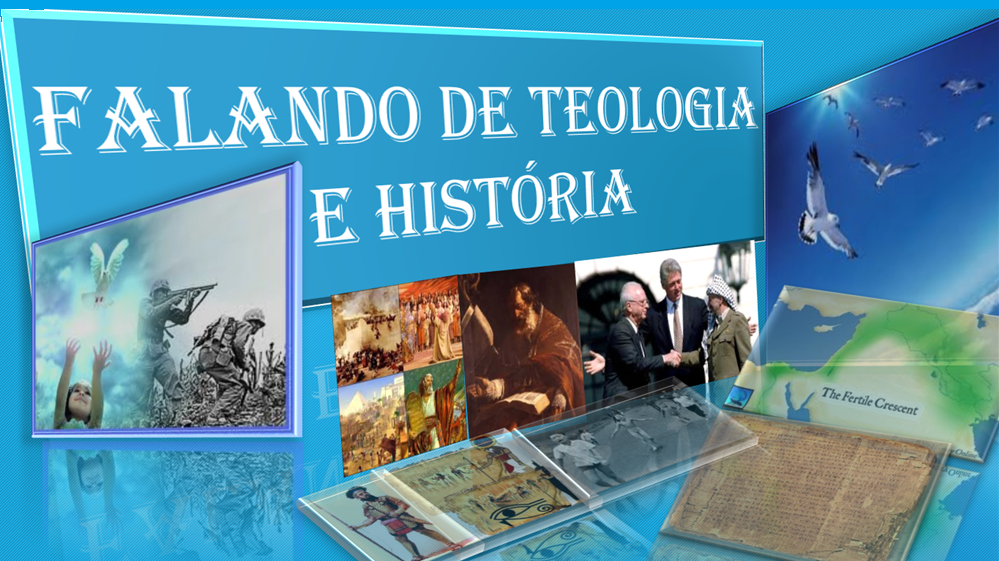 FALANDO DE TEOLOGIA E HISTÓRIA