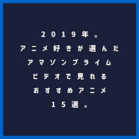 2019年。アニメ好きが選んだアマゾン プライムビデオで見れるおすすめアニメ15選。 2019年。アニメ好きが選んだアマゾン プライムビデオで見れるおすすめアニメ15選。