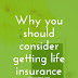 Why You Should Consider Getting Life Insurance