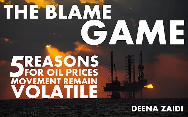 FEATURED | The Blame Game: Five Reasons for Oil Prices Movements remain Volatile by Deena Zaidi 