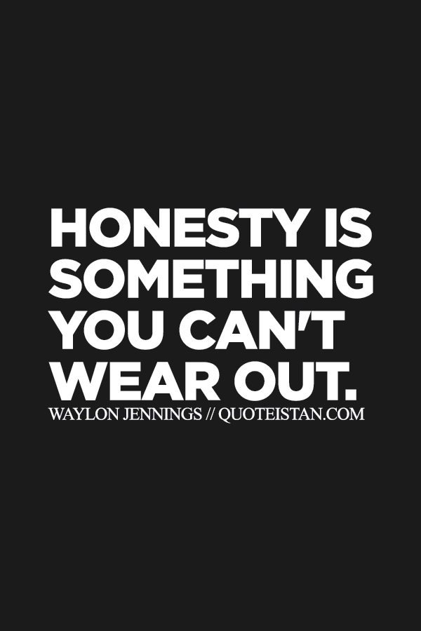 Honesty is something you can't wear out.