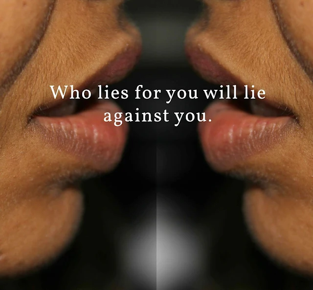 Who lies for you will lie against you.