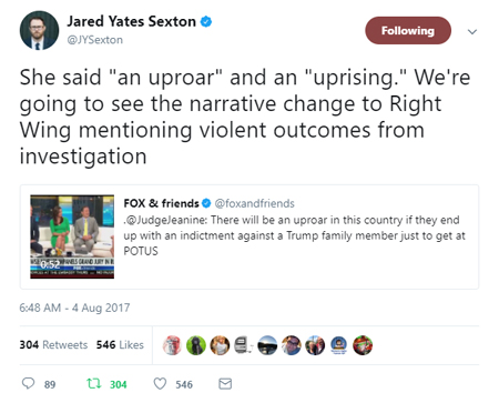 image of a tweet authored by Jared Yates Sexton, quoting a Fox News segment in which Judge Jeanine has threatened 'unrest' if there is an indictment against Trump or anyone in his family, about which Jared has commented: 'She said 'an uproar' and an 'uprising.' We're going to see the narrative change to Right Wing mentioning violent outcomes from investigation'