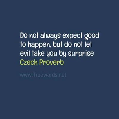 Do not always expect good to happen, but do not let evil take you by surprise