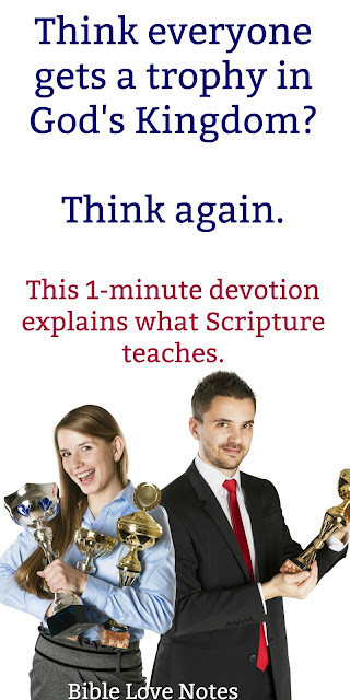 In our self-esteem, no-fault culture, every child gets a trophy. But don't mistake the ways of culture for the ways of God. This 1-minute devotion explains. #BibleLoveNotes #Bible