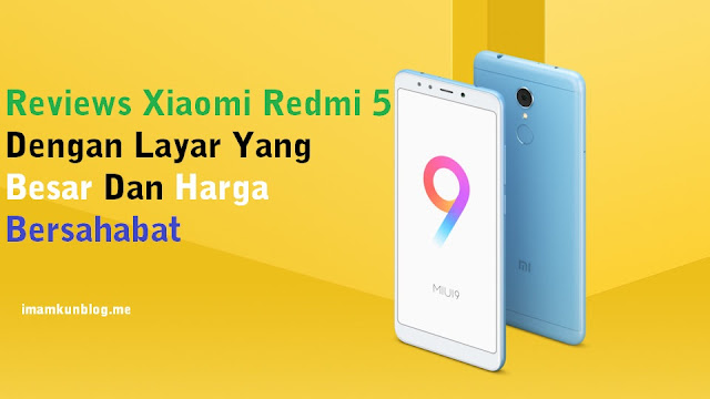 Reviews & Spesifikasi Xiaomi Redmi 5 Dengan Layar Yang Besar Dan Harga Bersahabat