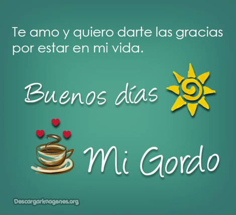 Mi gordo buenos días mensajes.