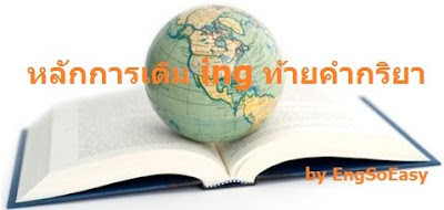 English So Easy : หลักการเติม Ing ท้ายคำกริยาใน Continuous Tense