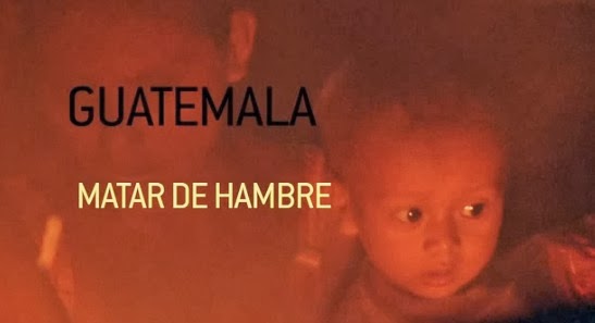 Guatemala: Matar de Hambre