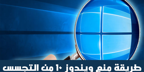 ويندوز 10 يتجسس عليك ويجمع كافة المعلومات الخاصة بك و بالدليل القاطع + طريقة منع التجسس