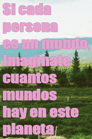 Si cada persona es un mundo, Imagínate cuantos mundos hay en este planeta Si cada persona es un mundo, Imagínate cuantos mundos hay en este planeta