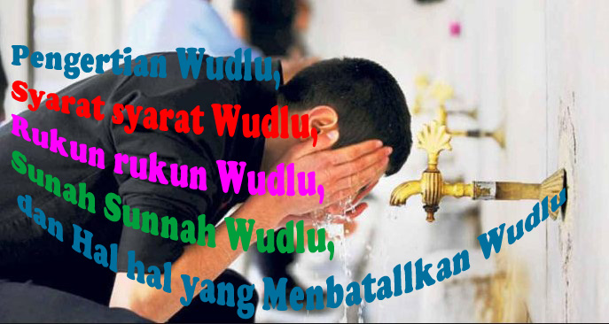Pengertian Wudlu, Syarat syarat Wudlu, Rukun rukun Wudlu, Sunah Sunnah Wudlu, dan Hal hal yang Menbatallkan Wudlu Pengertian Wudlu, Syarat syarat Wudlu, Rukun rukun Wudlu, Sunah Sunnah Wudlu, dan Hal hal yang Menbatallkan Wudlu