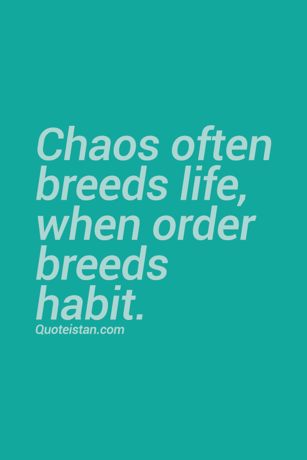 Chaos often breeds life, when order breeds habit.