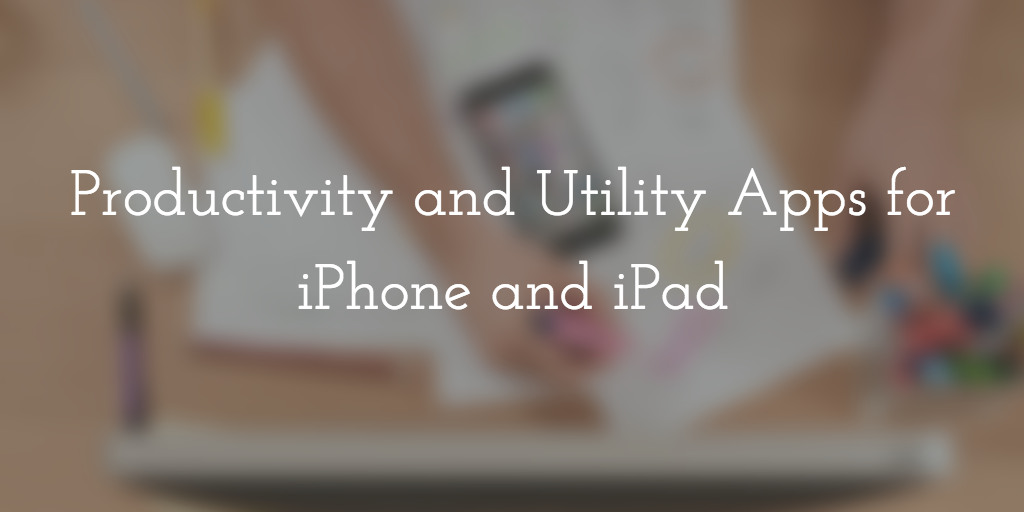 Best Productivity & Utility Apps for iPhone and iPad