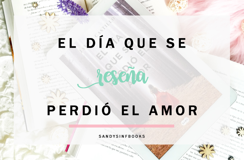 opinion resumen el dia que se perdio el amor javier castillo reseña opinion resumen el dia que se perdio el amor javier castillo reseña