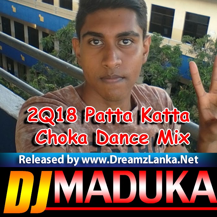 2Q18 Patta Katta Choka Dance Mix-Dj MaDuKa OfficiaL