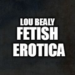 Lou Bealy's Fetish Erotica