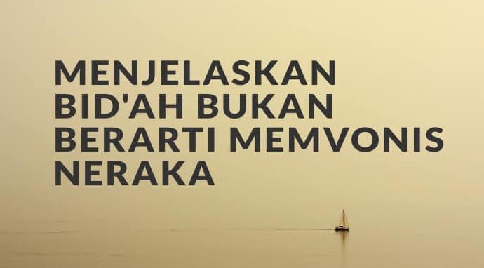 Menjelaskan Tentang Bid'ah Bukan Berarti Memvonis Mereka Neraka Menjelaskan Tentang Bid'ah Bukan Berarti Memvonis Mereka Neraka