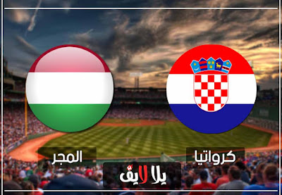 مباراة كرواتيا والمجر بث مباشر مشاهدة مباراة كرواتيا والمجر