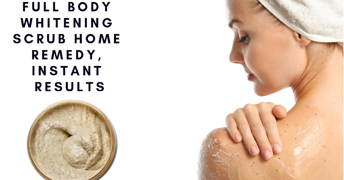 Full Body Whitening Scrub Home Remedy, Instant Results Makeup Vine