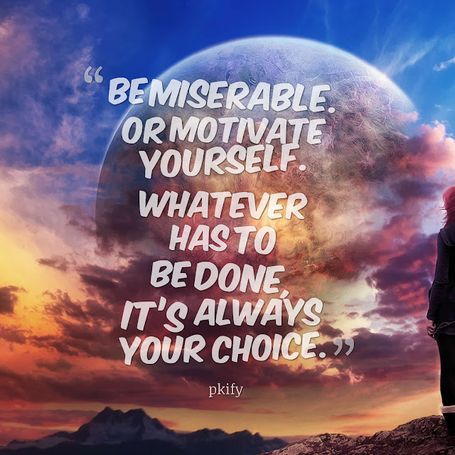 Be Miserable or Motivate Yourself Whatever Has to Be Done, It’s Always Your Choice Dreams Quotes Be Miserable or Motivate Yourself Whatever Has to Be Done, It’s Always Your Choice Dreams Quotes