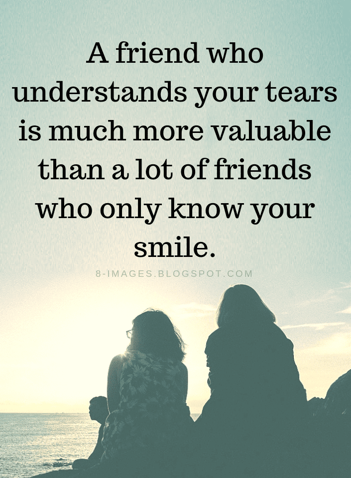 friends quotes a friend who understands your tears is much more