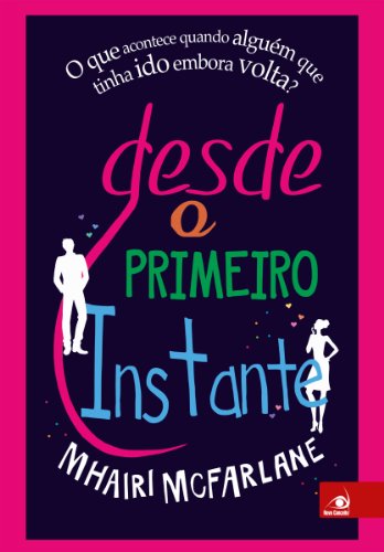 Desde o primeiro instante O que acontece quando alguém que tinha ido embora volta - Mhairi McFarlane