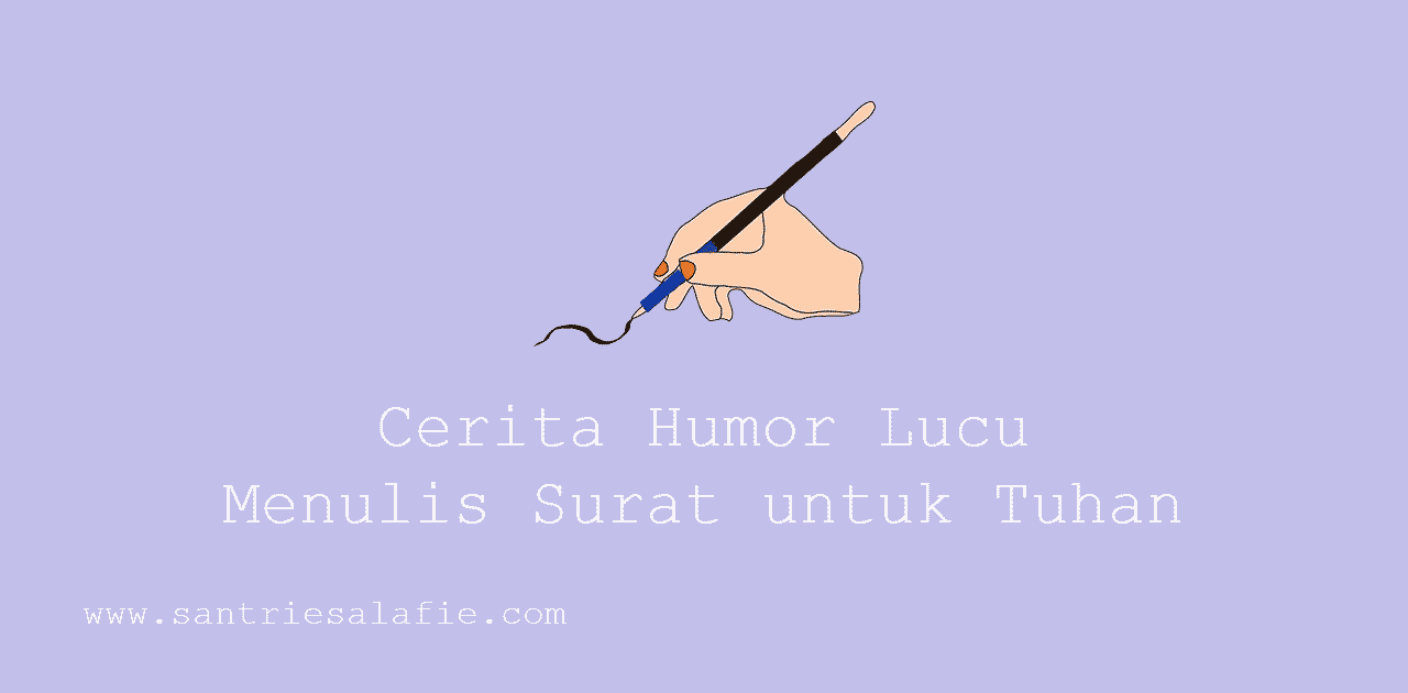 Cerita Humor Lucu Menulis Surat untuk Tuhan by Santrie Salafie