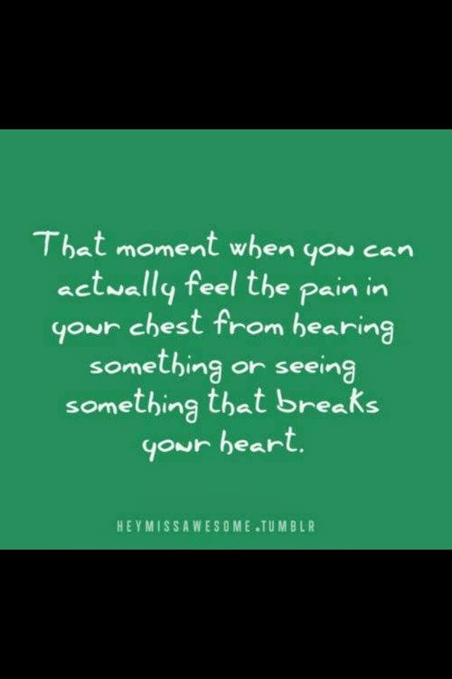 That moment when you can actually feel the pain in your chest from