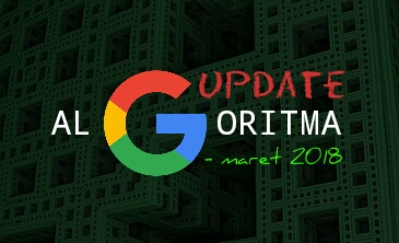 Konfirmasi Google Tentang Update Algoritma Akhir-Akhir ini (Maret 2018)