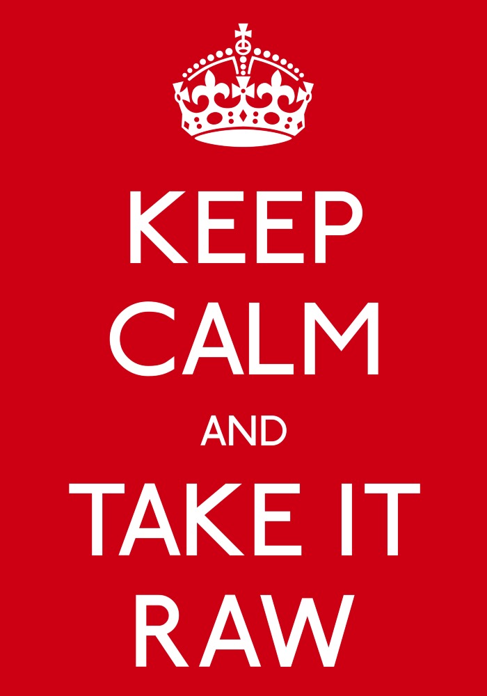 Keep Calm & Take It Raw