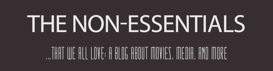 The Non-Essentials  ...that we all love: A Blog About Movies, Media, and More