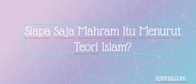 Siapa Saja Mahram Itu Menurut Teori Islam?