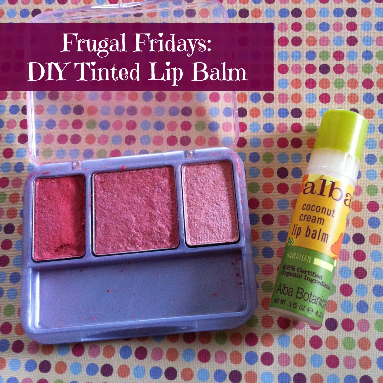Sunshine Maker Meg Frugal Fridays DIY Tinted Lip Balm