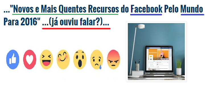 ..."Novos e Mais Quentes Recursos do Facebook Pelo Mundo Para 2016" ...(já ouviu falar?)...