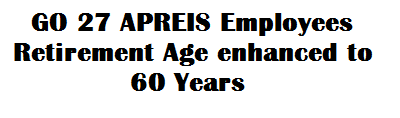 GO 27 APREIS Employees Retirement Age enhanced to 60 Years