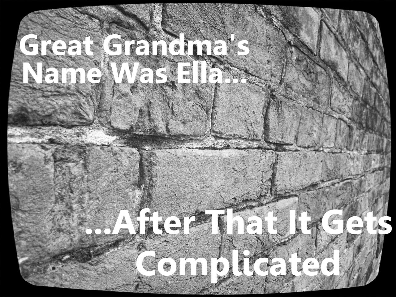 Great Grandma's Name Was Ella. After That It's Complicated.  How Did I Get Here? My Amazing Genealogy Journey  
