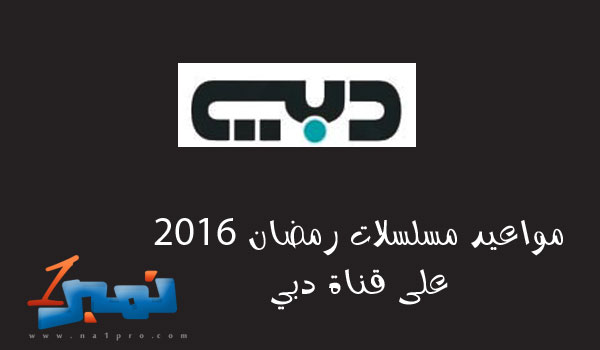 مواعيد مسلسلات رمضان 1437 على قناة دبي مواعيد مسلسلات رمضان 1437 على قناة دبي