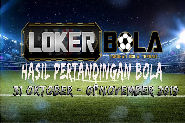 HASIL PERTANDINGAN BOLA 31 – 01 NOVEMBER 2019