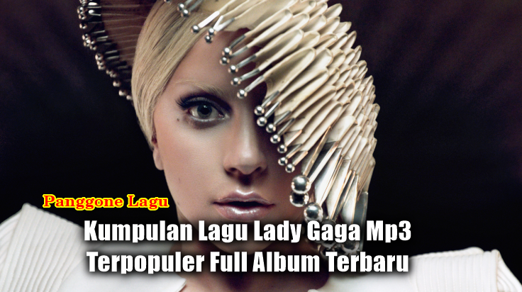 Download Kumpulan Lagu Lady Gaga Mp3 Terpopuler Full Album Terbaru