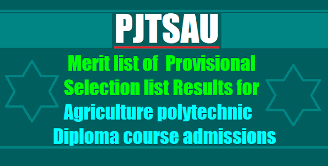 Merit List, Provisional Selection list Results for PJTSAU Agriculture polytechnic Diploma course admissions 2017 Merit List, Provisional Selection list Results for PJTSAU Agriculture polytechnic Diploma course admissions 2017
