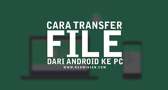 Cara Transfer Data Dari Android ke PC Cara Transfer Data Dari Android ke PC