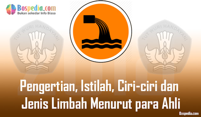 Pengertian, Istilah, Ciriciri dan Jenis Limbah Menurut