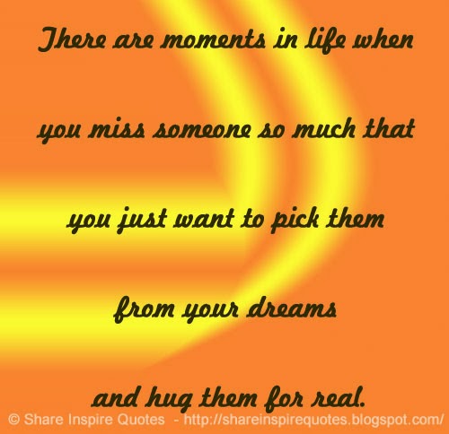There are moments in life when you miss someone so much that you just ...