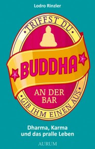 Triffst du Buddha an der Bar ... Gib ihm einen aus von Lodro Rinzler Triffst du Buddha an der Bar ... Gib ihm einen aus von Lodro Rinzler